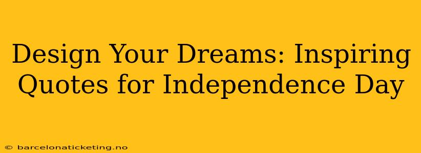 Design Your Dreams: Inspiring Quotes for Independence Day