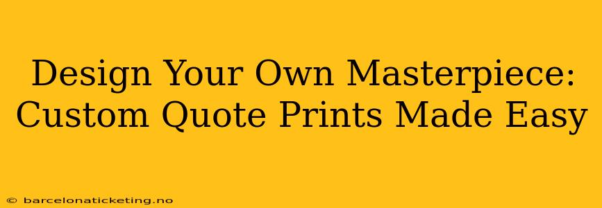 Design Your Own Masterpiece: Custom Quote Prints Made Easy