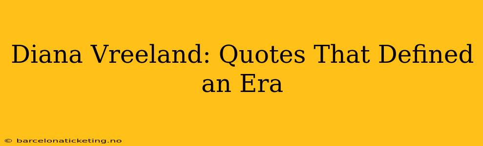 Diana Vreeland: Quotes That Defined an Era
