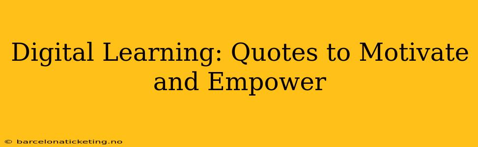 Digital Learning: Quotes to Motivate and Empower