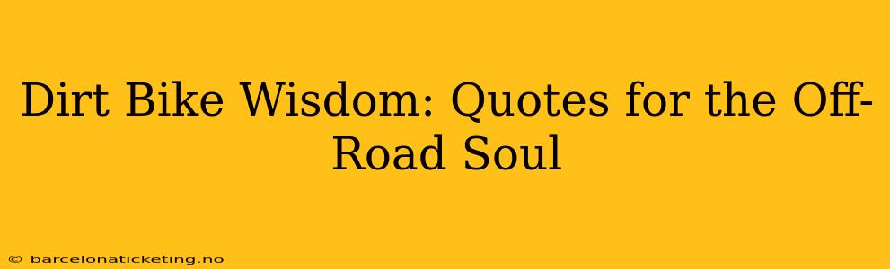 Dirt Bike Wisdom: Quotes for the Off-Road Soul