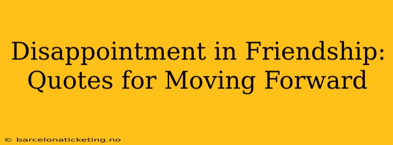Disappointment in Friendship: Quotes for Moving Forward
