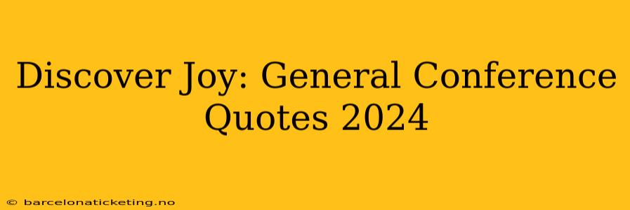 Discover Joy: General Conference Quotes 2024