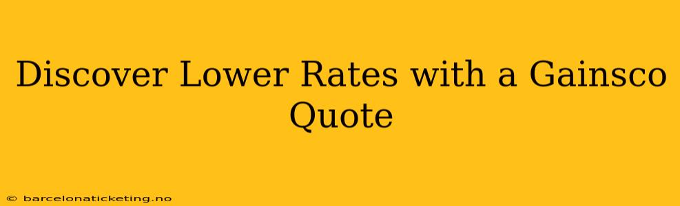 Discover Lower Rates with a Gainsco Quote