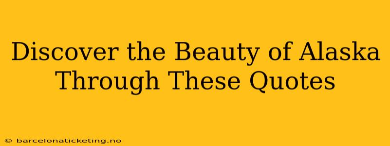 Discover the Beauty of Alaska Through These Quotes
