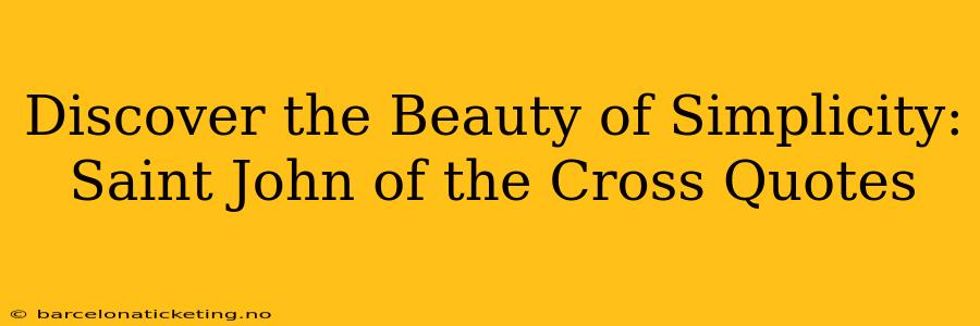 Discover the Beauty of Simplicity: Saint John of the Cross Quotes