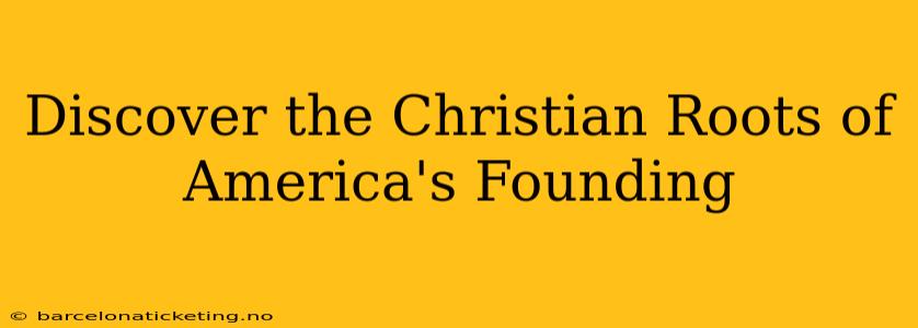 Discover the Christian Roots of America's Founding