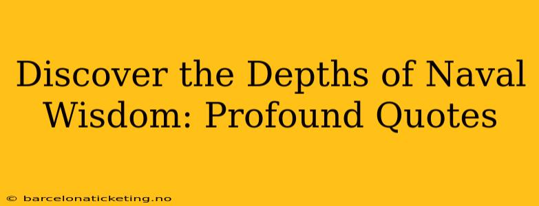 Discover the Depths of Naval Wisdom: Profound Quotes