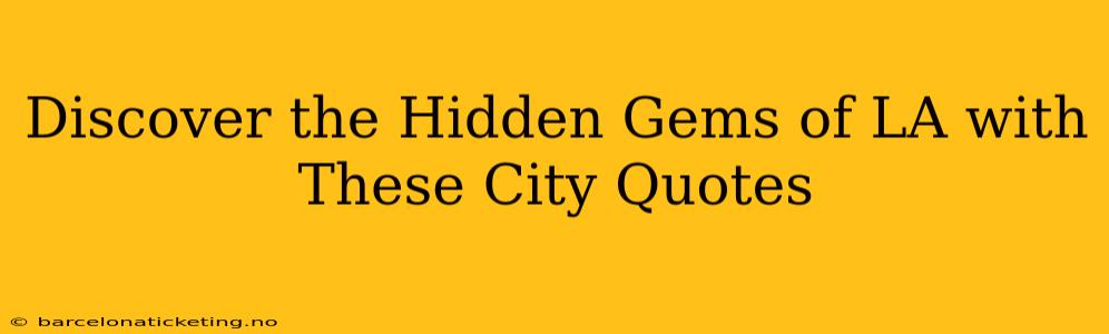 Discover the Hidden Gems of LA with These City Quotes