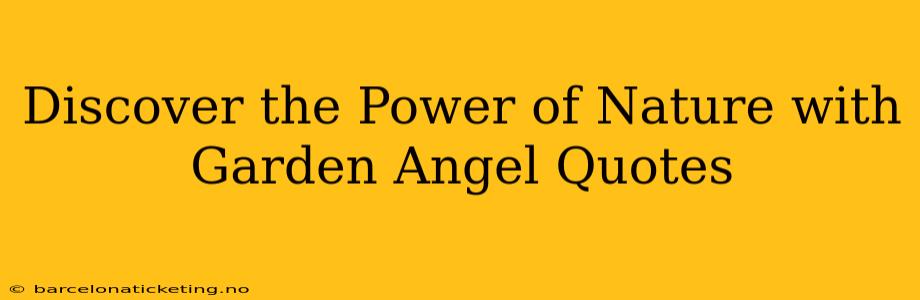 Discover the Power of Nature with Garden Angel Quotes