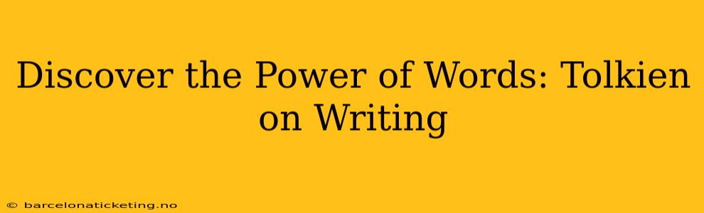 Discover the Power of Words: Tolkien on Writing
