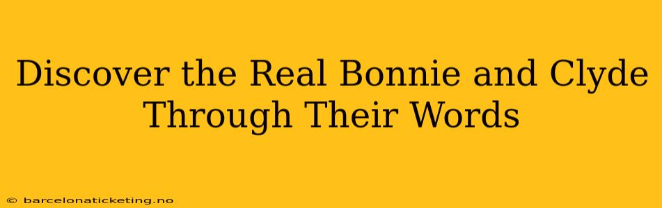 Discover the Real Bonnie and Clyde Through Their Words