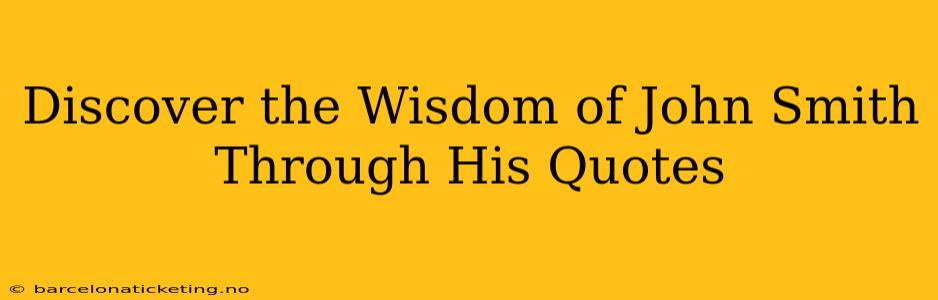 Discover the Wisdom of John Smith Through His Quotes