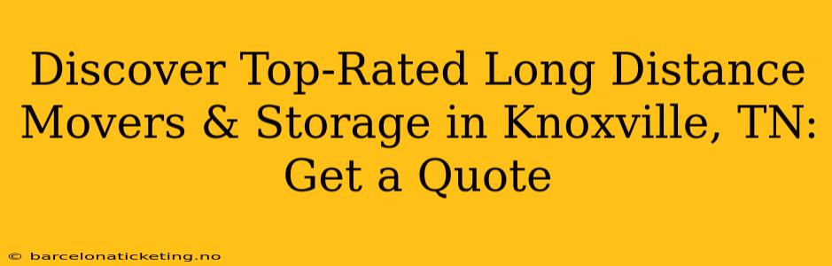 Discover Top-Rated Long Distance Movers & Storage in Knoxville, TN: Get a Quote