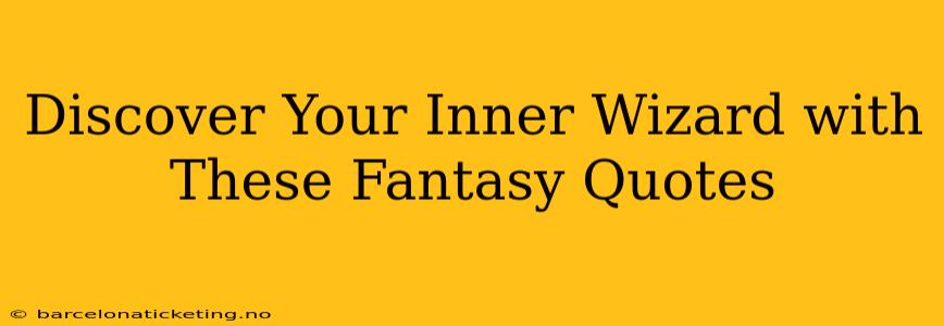 Discover Your Inner Wizard with These Fantasy Quotes