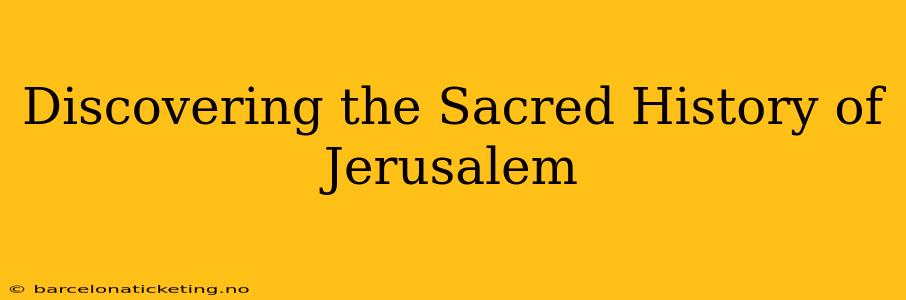 Discovering the Sacred History of Jerusalem