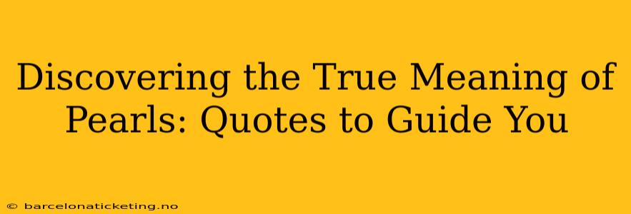 Discovering the True Meaning of Pearls: Quotes to Guide You