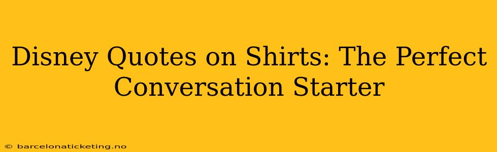 Disney Quotes on Shirts: The Perfect Conversation Starter