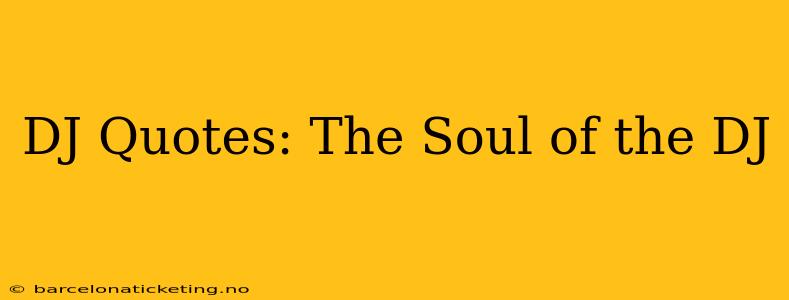 DJ Quotes: The Soul of the DJ