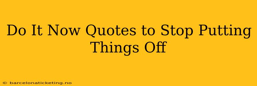 Do It Now Quotes to Stop Putting Things Off