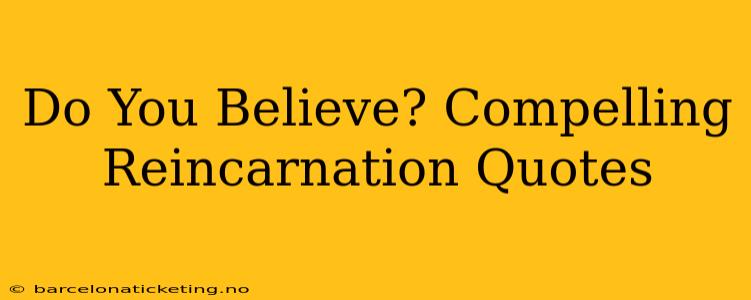 Do You Believe? Compelling Reincarnation Quotes