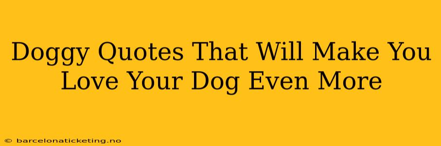 Doggy Quotes That Will Make You Love Your Dog Even More