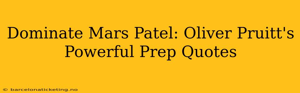 Dominate Mars Patel: Oliver Pruitt's Powerful Prep Quotes