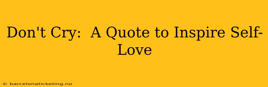 Don't Cry:  A Quote to Inspire Self-Love