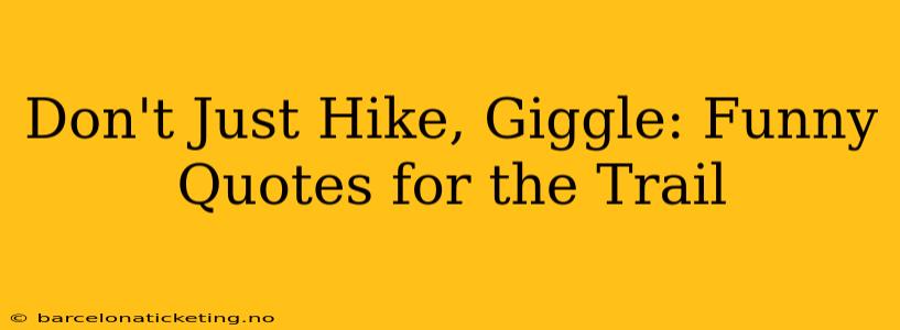 Don't Just Hike, Giggle: Funny Quotes for the Trail