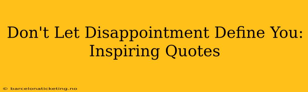Don't Let Disappointment Define You: Inspiring Quotes