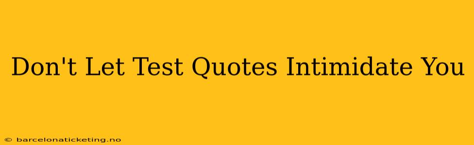 Don't Let Test Quotes Intimidate You