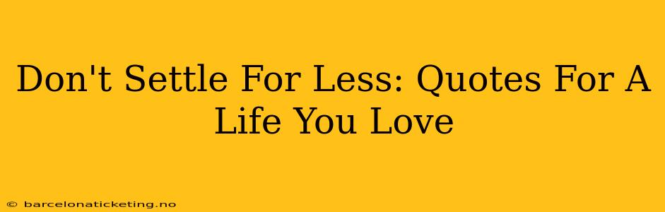Don't Settle For Less: Quotes For A Life You Love