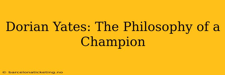 Dorian Yates: The Philosophy of a Champion