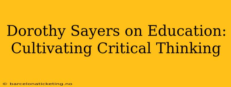 Dorothy Sayers on Education: Cultivating Critical Thinking