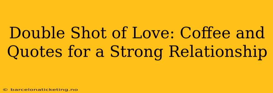 Double Shot of Love: Coffee and Quotes for a Strong Relationship