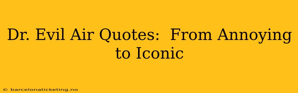 Dr. Evil Air Quotes:  From Annoying to Iconic