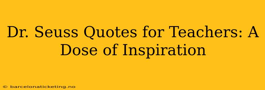 Dr. Seuss Quotes for Teachers: A Dose of Inspiration