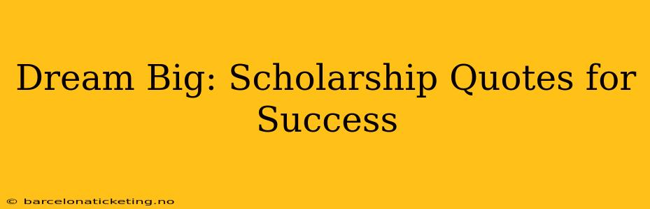 Dream Big: Scholarship Quotes for Success