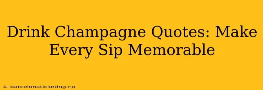 Drink Champagne Quotes: Make Every Sip Memorable
