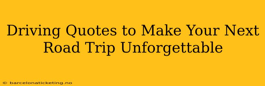 Driving Quotes to Make Your Next Road Trip Unforgettable