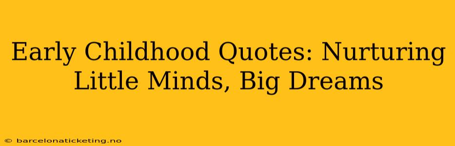 Early Childhood Quotes: Nurturing Little Minds, Big Dreams