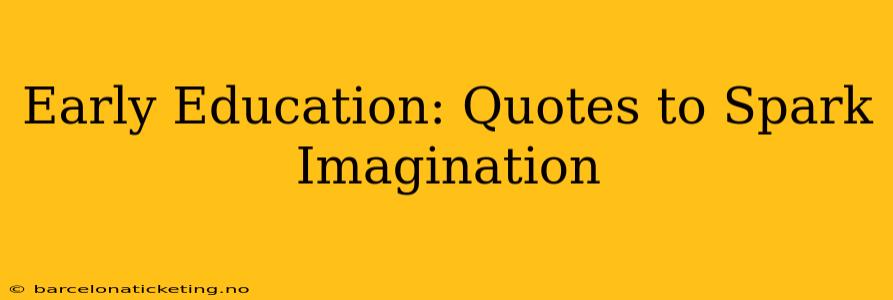 Early Education: Quotes to Spark Imagination