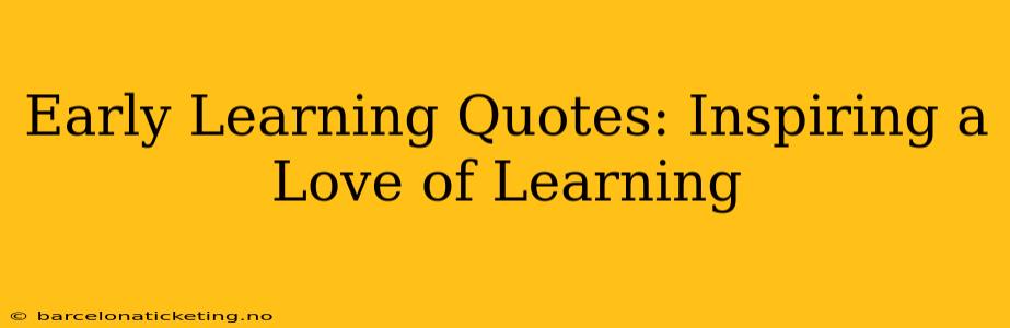 Early Learning Quotes: Inspiring a Love of Learning