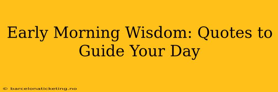 Early Morning Wisdom: Quotes to Guide Your Day