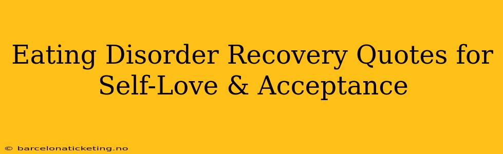 Eating Disorder Recovery Quotes for Self-Love & Acceptance