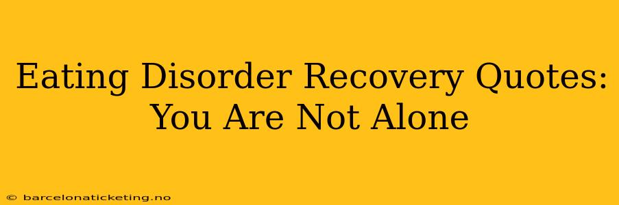 Eating Disorder Recovery Quotes: You Are Not Alone