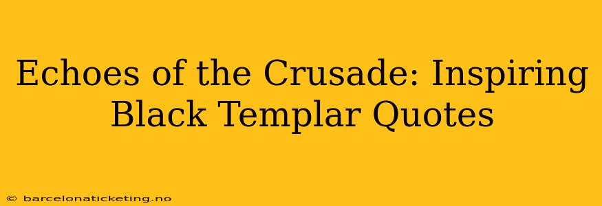 Echoes of the Crusade: Inspiring Black Templar Quotes