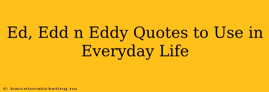 Ed, Edd n Eddy Quotes to Use in Everyday Life