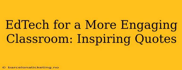 EdTech for a More Engaging Classroom: Inspiring Quotes