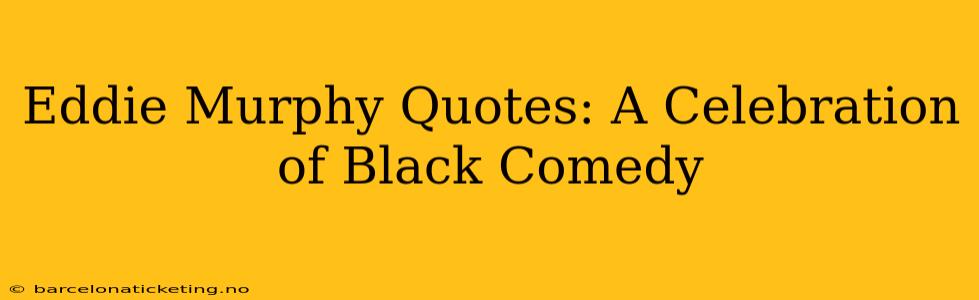 Eddie Murphy Quotes: A Celebration of Black Comedy